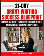 21-Day Grant Writing Success Blueprint: Hands-On Guide to Finding Opportunities and Writing Winning Proposals B0GYPNP6HG Book Cover