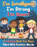 I'm Intelligent, I'm Strong, I'm Smart, A Coloring Book For Boys Filled With Positive Words B08XZ8GN2Y Book Cover