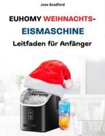 EUHOMY WEIHNACHTS-EISMASCHINE LEITFADEN FÜR ANFÄNGER: Einfache Tipps für Aufbau, Wartung und Fehlerbehebung für Ihre festlichen Getränke B0G3NB3PNS Book Cover