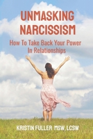 Unmasking Narcissism: How To Take Back Your Power In Relationships B0BYR5PVY1 Book Cover