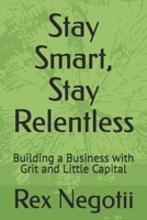 Stay Smart, Stay Relentless: Building a Business with Grit and Little Capital B0F7HYHBJH Book Cover