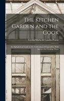 The Kitchen Garden and the Cook: An Alphabetical Guide to the Cultivation of Vegetables, With Recipes for Cooking Them 1019235632 Book Cover