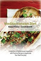 Mediterranean Diet Appetizers Cookbook: A Selection of Mediterranean Appetizers with Practical Recipes to Appreciate Your Meal Everyday 1802920838 Book Cover