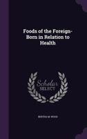 Foods of the Foreign-Born in Relation to Health 1436850002 Book Cover