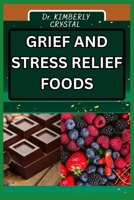 GRIEF AND STRESS RELIEF FOODS: Nourishing The Soul, Culinary Comfort For The Heart With Nutrient-Packed Comfort Foods B0CT5NT2WN Book Cover