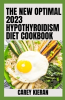 The New Optimal 2023 Hypothyroidism Diet Cookbook: 100+ Delicious Recipes B0BD2XNYCW Book Cover