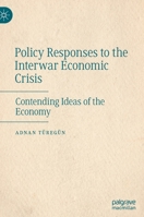 Policy Responses to the Interwar Economic Crisis: Contending Ideas of the Economy 3030969525 Book Cover