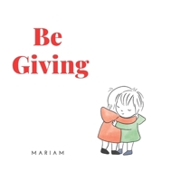 Be Giving: A children's Book About kindness and love B0B1CK5YKR Book Cover
