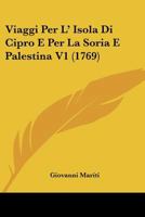Viaggi Per L' Isola Di Cipro E Per La Soria E Palestina V1 (1769) 1166323358 Book Cover