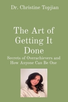 The Art of Getting It Done: Secrets of Overachievers and How Anyone Can Be One 1778070396 Book Cover