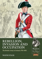 Rebellion, Invasion and Occupation: The British Army in Ireland, 1793-1815 1914059832 Book Cover