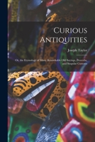Curious Antiquities: Or, the Etymology of Many Remarkable Old Sayings, Proverbs, and Singular Customs 1018002162 Book Cover