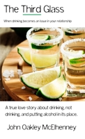 The Third Glass: When Drinking Becomes An Issue: Casual drinking or alcoholism and how it has touched my life. 1647640865 Book Cover