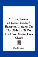 An Examination of Canon Liddon's Bampton Lectures 1425548822 Book Cover