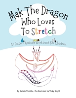 Mak The Dragon Who Loves To Stretch: An Eastern Medicine Workbook For Children 1399924443 Book Cover