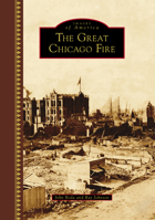 The Great Chicago Fire (Images of America) 1467125660 Book Cover