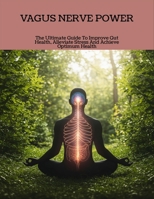 Vagus Nerve Power: The Ultimate Guide To Improve Gut Health, Alleviate Stress And Achieve Optimum Health B0FN9HLBC8 Book Cover