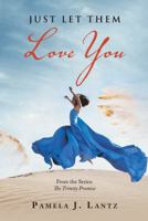 Just Let Them Love You: From the Series: The Trinity Promise 1973647869 Book Cover