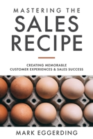 Mastering the Sales Recipe: Creating Memorable Customer Experiences and Sales Success B08GFD9NXT Book Cover