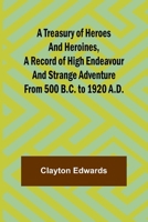 A Treasury of Heroes and Heroines, A Record of High Endeavour and Strange Adventure from 500 B.C. to 1920 A.D. 9361475371 Book Cover