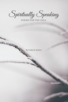 Spiritually Speaking: Poems for the Soul 1086597222 Book Cover