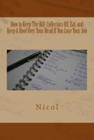 How to Keep the Bill Collectors Off, Eat, and Keep a Roof Over Your Head If You Lose Your Job 1493717332 Book Cover