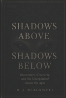 Shadows Above, Shadows Below: Encounters, Creatures, and the Unexplained Across the Ages B0H1HSRQWY Book Cover