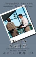 That's Nasty!: Jokes that are inappropriate for most occasions 1495233413 Book Cover