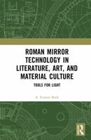 Roman Mirror Technology in Literature, Art, and Material Culture: Tools for Light 1032834412 Book Cover