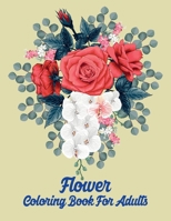 Flower Coloring Book For Adults: Awesome Flower Coloring Pages for Adult to Get Stress Relieving and Relaxation, An Adult Coloring Book with Flower Collection, Stress Relieving Flower Designs for Rela B08NDRD6LD Book Cover