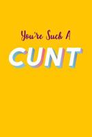 You're Such A Cunt: Sarcastic Work Notebook, 6x9 Blank Lined Journal, Funny Swear Word Diary, Unique Composition Book, Co-worker Gag Gift 107352678X Book Cover
