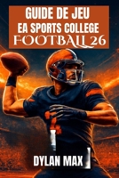Guide Du Jeu EA Sports College Football 26: Maîtrisez Le Terrain, Débloquez Des Fonctionnalités Cachées, Construisez Une Dynastie Et Améliorez Votre J B0FG2RQTNJ Book Cover