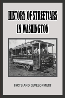 History Of Streetcars In Washington: Facts And Development: Does Washington Dc Have Streetcars? B099TRJ9DP Book Cover