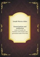 Emancipation and Emigration a Plan to Transfer the Freedmen of the South to the Government Lands of the West 5518910509 Book Cover