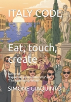 ITALY CODE Eat, touch, create: Author of "Explaining you La Dolce Vita" and "The Art of Being Whole" B0HJHWTGSS Book Cover