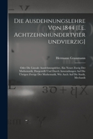 Die Ausdehnungslehre Von 1844 [I.E. Achtzehnhundertvierundvierzig]: Oder Die Lineale Ausdehnungslehre, Ein Neuer Zweig Der Mathematik, Dargestellt Und ... Auf Die Statik, Mechanik 1015915019 Book Cover