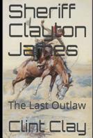 Sheriff Clayton James: The Last Outlaw 1790825903 Book Cover