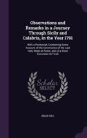 Observations and remarks in a journey through Sicily and Calabria, in the year 1791: with a postscript, containing some account of the ceremonies of ... to Tivoli. By the Rev. Brian Hill, ... 3744762076 Book Cover