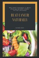 Beat Cancer Naturally: (why smart treatment is about what you eat NOT chemo) 1720185875 Book Cover