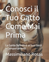 Conosci il Tuo Gatto Come Mai Prima: La Guida Definitiva ai Suoi Gesti e Comportamenti (Italian Edition) B0DPWK2N9R Book Cover