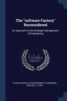 The "software Factory" Reconsidered: An Approach to the Strategic Management of Engineering 1018591435 Book Cover