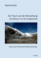 Der Traum von der Klimarettung - Der Albtraum von der Energiewende: Was uns der Klimawandel wirklich abverlangt (German Edition) 3757812212 Book Cover