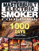 The Simple Masterbuilt Electric Smoker Cookbook: Perfect Guide with Quick, Flavorful Recipes to Delight Your Family with 1000-Day Meal Plan 1801240701 Book Cover