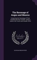 The Baronage of Angus and Mearns: Comprising the Genealogy of Three Hundred and Sixty Families-- Being a Guide to the Tourist and Heraldic Artist 1358093709 Book Cover