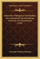 Ideen Uber Pathogenie Und Einfluss Der Lebenskraft Auf Entstehung Und Form Der Krankheiten (1795) 1104769964 Book Cover