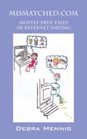 Mismatched.com: Mostly True Tales of Internet Dating 1478734213 Book Cover