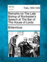 Remarks on The Late Bishop of Rochester's Speech at The Bar of The House of Lords 1275075282 Book Cover