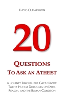 20 Questions to Ask an Atheist: A Journey Through the Great Divide: Twenty Honest Dialogues on Faith, Reason, and the Human Condition B0GTHX97Z4 Book Cover