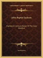 John Baptist Jackson: Eighteenth-Century Master Of The Color Woodcut 0548446873 Book Cover