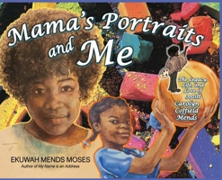 Mama's Portraits and Me: The Legacy, Life, and Love of Artist Carolyn Coffield Mends 1953852866 Book Cover